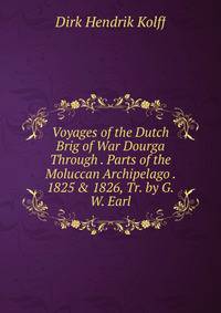 Voyages of the Dutch Brig of War Dourga Through . Parts of the Moluccan Archipelago . 1825 &amp; 1826, Tr. by G.W. Earl