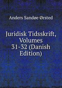 Juridisk Tidsskrift, Volumes 31-32 (Danish Edition)