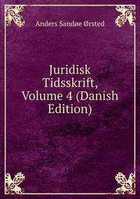 Juridisk Tidsskrift, Volume 4 (Danish Edition)