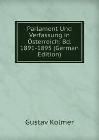 Parlament Und Verfassung in Osterreich: Bd. 1891-1895 (German Edition)