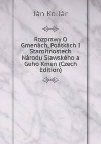 Rozprawy O Gmenach, Poatkach I Staroitnostech Narodu Slawskeho a Geho Kmen (Czech Edition)