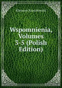 Wspomnienia, Volumes 3-5 (Polish Edition)