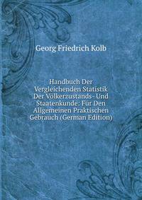 Handbuch Der Vergleichenden Statistik Der Volkerzustands- Und Staatenkunde: Fur Den Allgemeinen Praktischen Gebrauch (German Edition)
