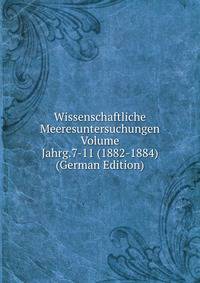 Wissenschaftliche Meeresuntersuchungen Volume Jahrg.7-11 (1882-1884) (German Edition)
