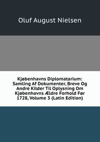 Kjobenhavns Diplomatarium: Samling Af Dokumenter, Breve Og Andre Kilder Til Oplysning Om Kjobenhavns ?ldre Forhold For 1728, Volume 3 (Latin Edition)