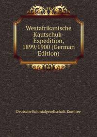 Westafrikanische Kautschuk-Expedition, 1899/1900 (German Edition)