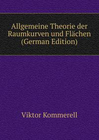 Allgemeine Theorie der Raumkurven und Flachen (German Edition)