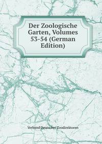 Der Zoologische Garten, Volumes 53-54 (German Edition)