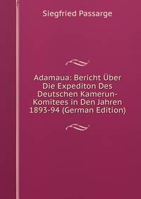 Adamaua: Bericht Uber Die Expediton Des Deutschen Kamerun-Komitees in Den Jahren 1893-94 (German Edition)