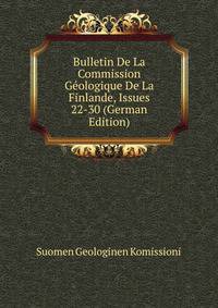Bulletin De La Commission Geologique De La Finlande, Issues 22-30 (German Edition)