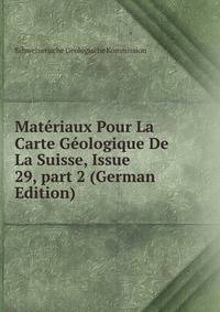 Mat?riaux Pour La Carte G?ologique De La Suisse, Issue 29, part 2 (German Edition)