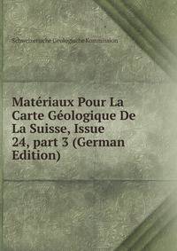 Mat?riaux Pour La Carte G?ologique De La Suisse, Issue 24, part 3 (German Edition)
