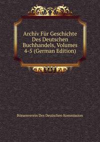 Archiv Fur Geschichte Des Deutschen Buchhandels, Volumes 4-5 (German Edition)