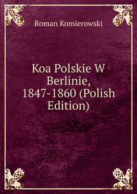 Koa Polskie W Berlinie, 1847-1860 (Polish Edition)