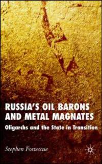 Русские нефтяные бароны и магнаты металла. Олигархи и государство в переходный период
