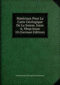 Mat?riaux Pour La Carte G?ologique De La Suisse, Issue 4;&amp;Nbsp;Issue 10 (German Edition)