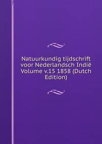 Natuurkundig tijdschrift voor Nederlandsch Indie Volume v.15 1858 (Dutch Edition)
