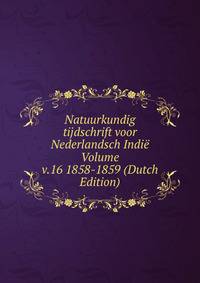 Natuurkundig tijdschrift voor Nederlandsch Indie Volume v.16 1858-1859 (Dutch Edition)