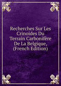 Recherches Sur Les Crinoides Du Terrain Carbonifere De La Belgique, (French Edition)
