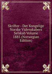 Skrifter - Det Kongelige Norske Videnskabers Selskab Volume 1885 (Norwegian Edition)