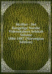 Skrifter - Det Kongelige Norske Videnskabers Selskab Volume 1886-1887 (Norwegian Edition)