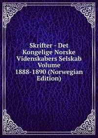 Skrifter - Det Kongelige Norske Videnskabers Selskab Volume 1888-1890 (Norwegian Edition)