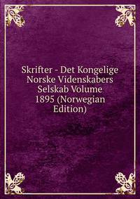 Skrifter - Det Kongelige Norske Videnskabers Selskab Volume 1895 (Norwegian Edition)