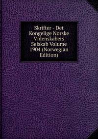 Skrifter - Det Kongelige Norske Videnskabers Selskab Volume 1904 (Norwegian Edition)