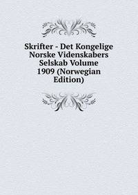 Skrifter - Det Kongelige Norske Videnskabers Selskab Volume 1909 (Norwegian Edition)