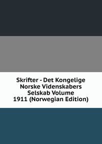 Skrifter - Det Kongelige Norske Videnskabers Selskab Volume 1911 (Norwegian Edition)
