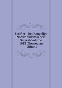 Skrifter - Det Kongelige Norske Videnskabers Selskab Volume 1913 (Norwegian Edition)