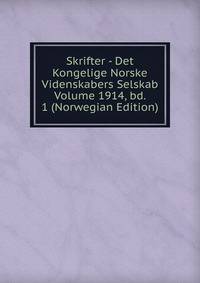 Skrifter - Det Kongelige Norske Videnskabers Selskab Volume 1914, bd. 1 (Norwegian Edition)