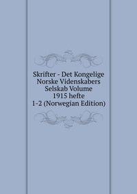 Skrifter - Det Kongelige Norske Videnskabers Selskab Volume 1915 hefte 1-2 (Norwegian Edition)