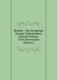 Skrifter - Det Kongelige Norske Videnskabers Selskab Volume 1910 (Norwegian Edition)
