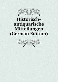 Historisch-antiquarische Mitteilungen (German Edition)