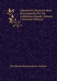 Allgemeine Deutsche Real-Encyclopadie Fur Die Gebildeten Stande, Volume 2 (German Edition)