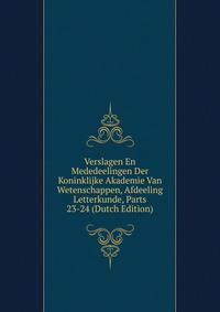 Verslagen En Mededeelingen Der Koninklijke Akademie Van Wetenschappen, Afdeeling Letterkunde, Parts 23-24 (Dutch Edition)