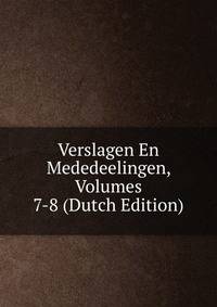 Verslagen En Mededeelingen, Volumes 7-8 (Dutch Edition)