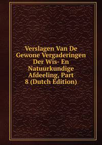 Verslagen Van De Gewone Vergaderingen Der Wis- En Natuurkundige Afdeeling, Part 8 (Dutch Edition)