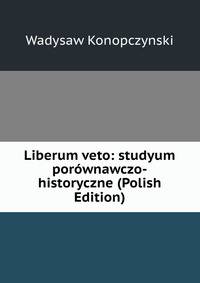 Liberum veto: studyum porownawczo-historyczne (Polish Edition)
