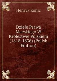 Dzieje Prawa Maeskiego W Krolestwie Polskiem (1818-1836) (Polish Edition)