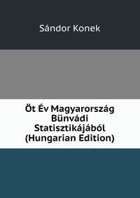 Ot Ev Magyarorszag Bunvadi Statisztikajabol (Hungarian Edition)