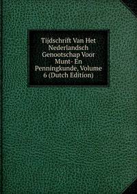 Tijdschrift Van Het Nederlandsch Genootschap Voor Munt- En Penningkunde, Volume 6 (Dutch Edition)