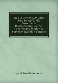 Das Leuchten Der Gase Und Dampfe: Mit Besonderer Berucksichtigung Der Gesetzmassigkeiten in Spektren (German Edition)