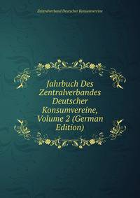 Jahrbuch Des Zentralverbandes Deutscher Konsumvereine, Volume 2 (German Edition)