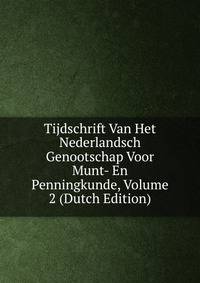 Tijdschrift Van Het Nederlandsch Genootschap Voor Munt- En Penningkunde, Volume 2 (Dutch Edition)