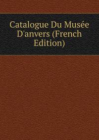 Catalogue Du Mus?e D'anvers (French Edition)