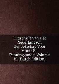 Tijdschrift Van Het Nederlandsch Genootschap Voor Munt- En Penningkunde, Volume 10 (Dutch Edition)