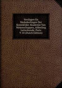 Verslagen En Mededeelingen Der Koninklijke Akademie Van Wetenschappen, Afdeeling Letterkunde, Parts 9-10 (Dutch Edition)