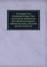 Verslagen En Mededeelingen Der Koninklije Akademie Van Wetenschappen: Afdeeling Natuurkunde (Dutch Edition)
